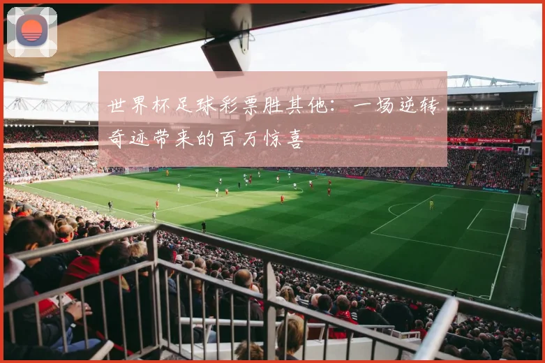 世界杯足球彩票胜其他：一场逆转奇迹带来的百万惊喜