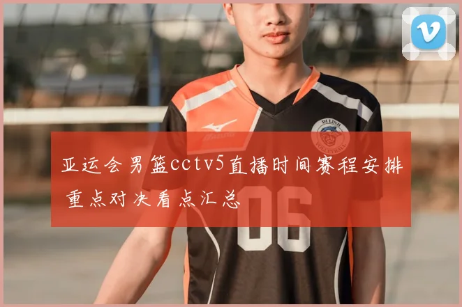 亚运会男篮cctv5直播时间赛程安排 重点对决看点汇总