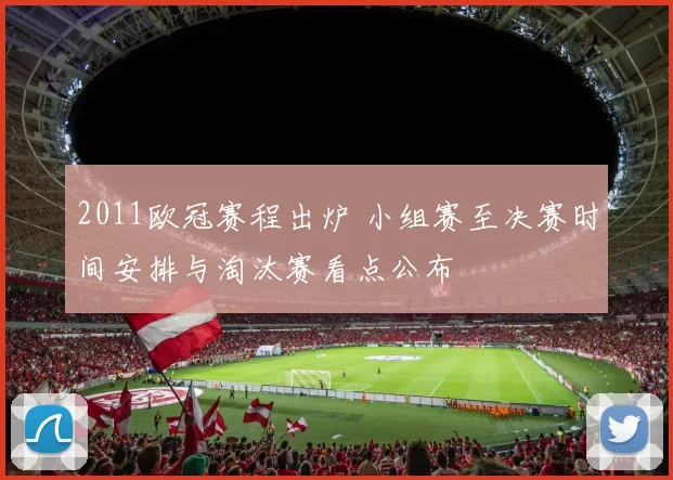 2011欧冠赛程出炉 小组赛至决赛时间安排与淘汰赛看点公布