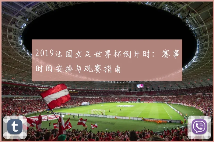 2019法国女足世界杯倒计时：赛事时间安排与观赛指南
