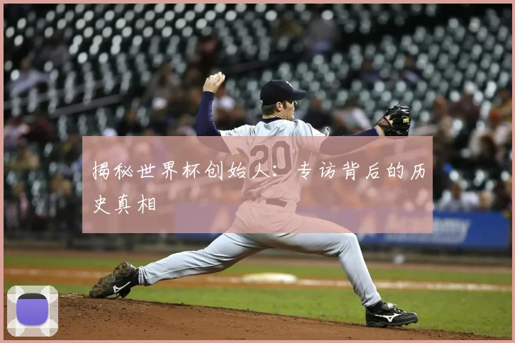 揭秘世界杯创始人：专访背后的历史真相